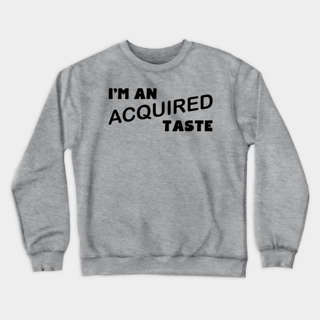 I'm An Acquired Taste Crewneck Sweatshirt by PeppermintClover